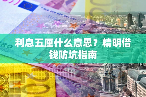 济南利息五厘什么意思？精明借钱防坑指南